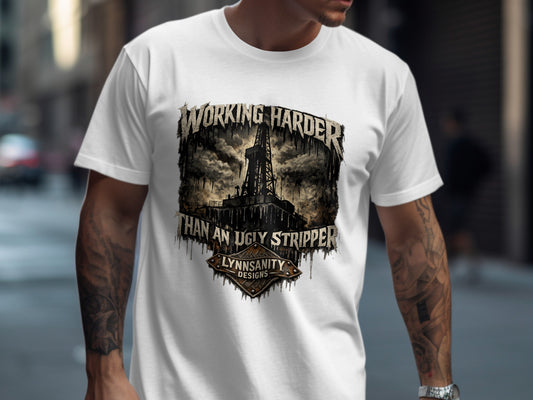 White t-shirt with "WORKING HARDER THAN AN UGLY STRIPPER" graphic.