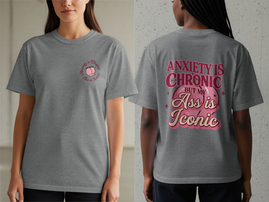 Grey t-shirt with "Anxiety is chronic but my ass is iconic" graphic on the back.