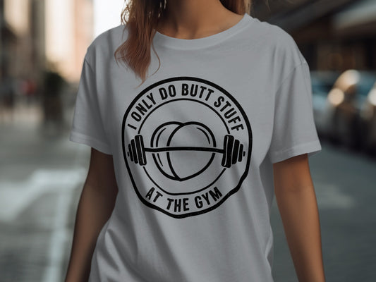 T-shirt with barbell and text "I ONLY DO BUTT STUFF AT THE GYM".